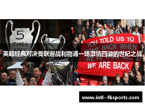 英超经典对决曼联迎战利物浦一场激情四溢的世纪之战 英超经典对决曼联迎战利物浦一场激情四溢的世纪之战