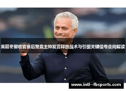 英超冬窗收官赛后复盘主帅发言释放战术与引援关键信号走向解读 英超冬窗收官赛后复盘主帅发言释放战术与引援关键信号走向解读